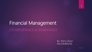 Financial Management
ITS IMPORTANCE & ADVANTAGES
1
By:-Rahul Bisen
MU20MBA036
 