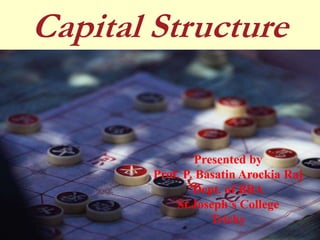 Capital Structure
Presented by
Prof. P. Basatin Arockia Raj
Dept. of BBA
St.Joseph’s College
Trichy
 