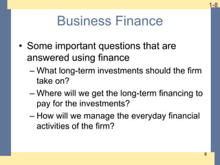 1-8 1-8
8
Business Finance
• Some important questions that are
answered using finance
– What long-term investments should ...