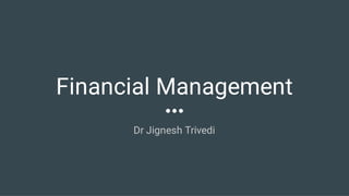 Financial Management
Dr Jignesh Trivedi
 