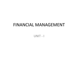 FINANCIAL MANAGEMENT
UNIT - I
 