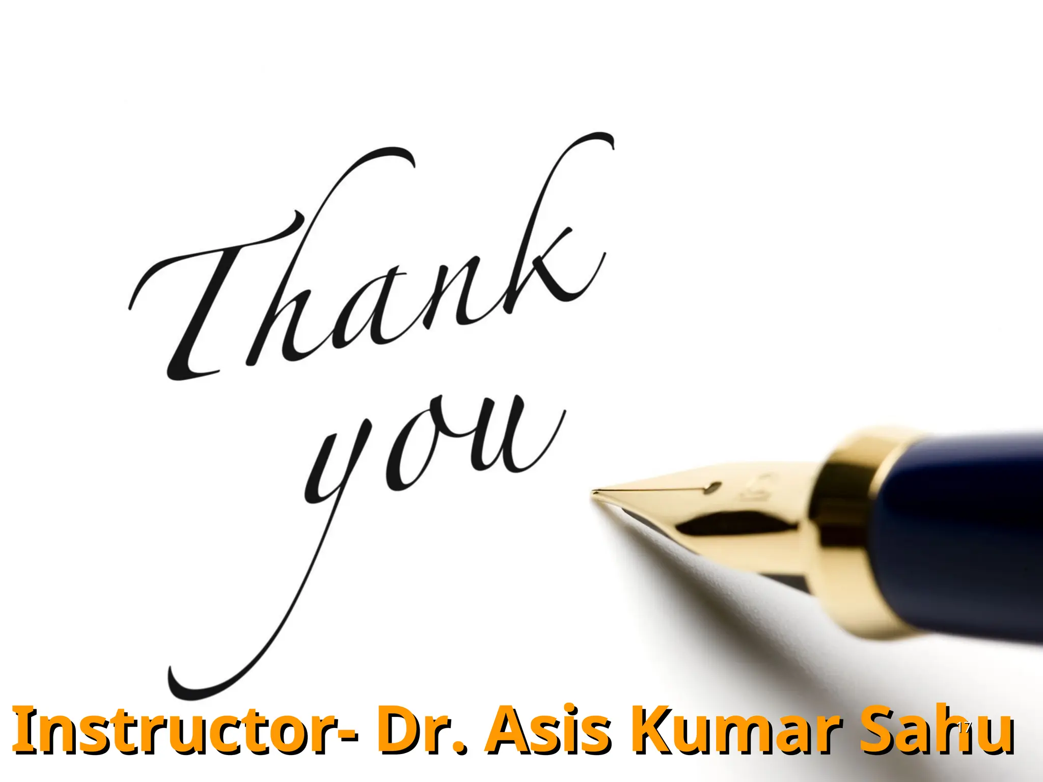 Instructor- Dr. Asis Kumar Sahu
Instructor- Dr. Asis Kumar Sahu
17
17
 
