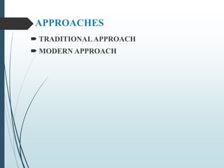 APPROACHES
 TRADITIONAL APPROACH
 MODERN APPROACH
 