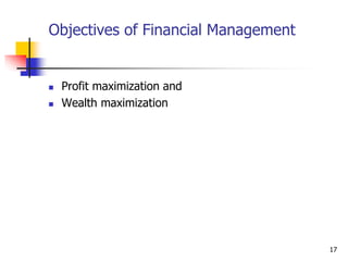 17
Objectives of Financial Management
 Profit maximization and
 Wealth maximization
 