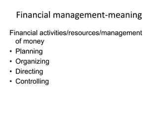 Financial activities/resources/management
of money
• Planning
• Organizing
• Directing
• Controlling
Financial management-meaning
 