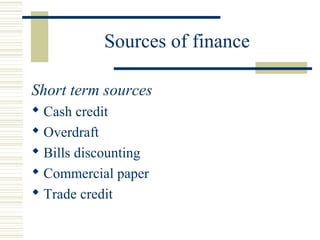 Sources of finance
Short term sources
 Cash credit
 Overdraft
 Bills discounting
 Commercial paper
 Trade credit
 