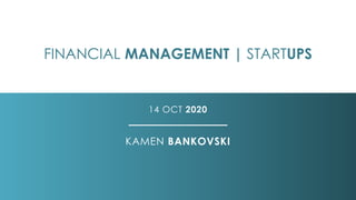 FINANCIAL MANAGEMENT | STARTUPS
14 OCT 2020
KAMEN BANKOVSKI
 