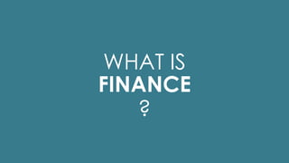 WHAT IS
?
FINANCE
 