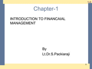 1-0 1-0
Chapter-1
INTRODUCTION TO FINANCAIAL
MANAGEMENT
By
Lt.Dr.S.Packiaraji
0
 