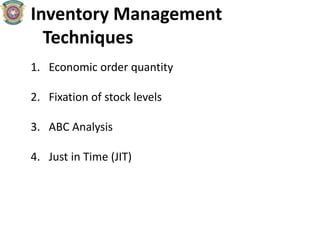 Inventory Management
Techniques
1. Economic order quantity
2. Fixation of stock levels
3. ABC Analysis
4. Just in Time (JIT)
 