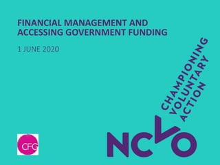 FINANCIAL MANAGEMENT AND
ACCESSING GOVERNMENT FUNDING
1 JUNE 2020
 