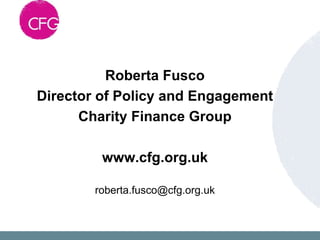 Roberta Fusco
Director of Policy and Engagement
Charity Finance Group
www.cfg.org.uk
roberta.fusco@cfg.org.uk
 