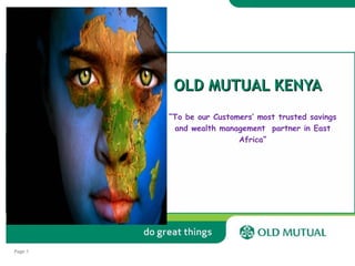 OLD MUTUAL KENYA
“To be our Customers’ most trusted savings
and wealth management partner in East
Africa”

Page 1

 