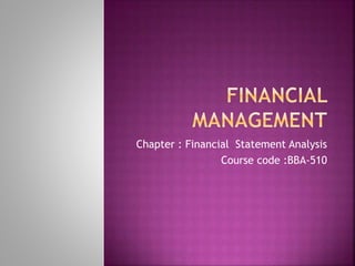 Chapter : Financial Statement Analysis
Course code :BBA-510
 