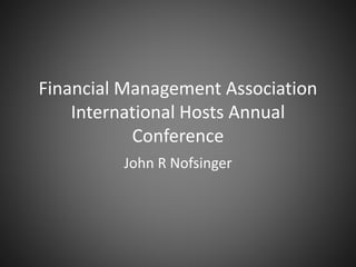 Financial Management Association
International Hosts Annual
Conference
John R Nofsinger
 
