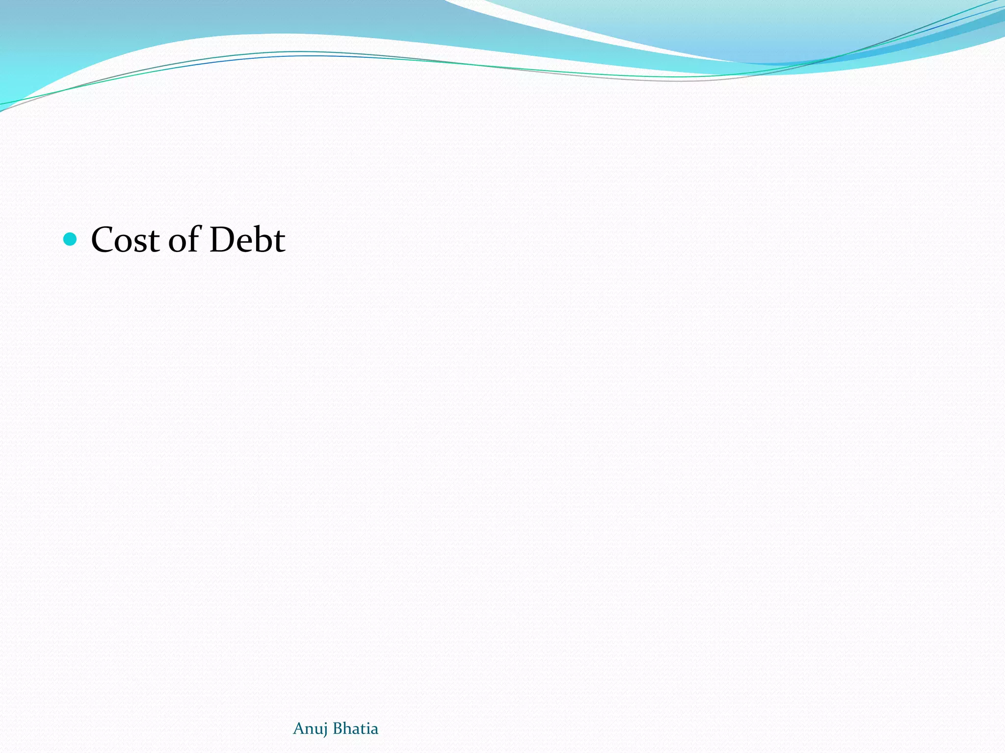  Cost of Debt
Anuj Bhatia
 