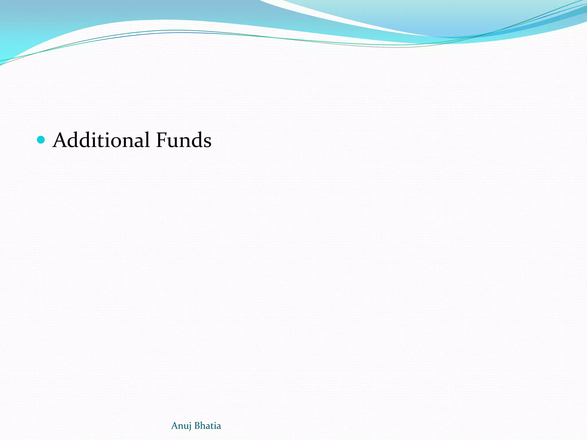  Additional Funds
Anuj Bhatia
 