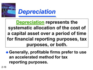 2-18
Depreciation
Generally, profitable firms prefer to use
an accelerated method for tax
reporting purposes.
Depreciatio...