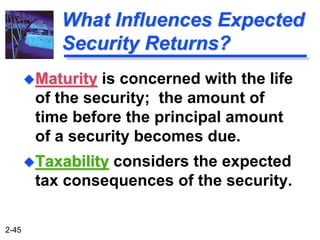 2-45
What Influences Expected
Security Returns?
Taxability considers the expected
tax consequences of the security.
Matu...