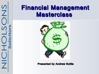 Financial ManagementFinancial Management
MasterclassMasterclass
Presented by Andrew Suttie
 