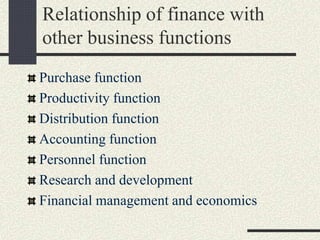 Relationship of finance with
other business functions
Purchase function
Productivity function
Distribution function
Accounting function
Personnel function
Research and development
Financial management and economics
 