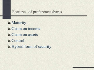 Features of preference shares
Maturity
Claim on income
Claim on assets
Control
Hybrid form of security
 