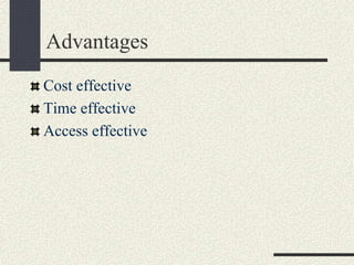 Advantages
Cost effective
Time effective
Access effective
 
