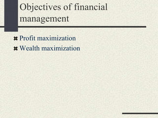 Objectives of financial
management
Profit maximization
Wealth maximization
 