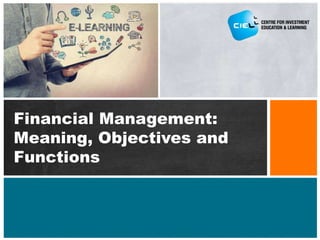 Financial Management:
Meaning, Objectives and
Functions
 