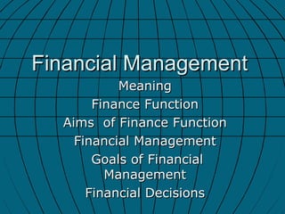 Financial Management  Meaning  Finance Function  Aims  of Finance Function  Financial Management  Goals of Financial Management  Financial Decisions  