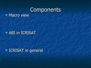 Components Macro view ABI in ICRISAT ICRISAT in general 