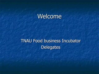 Welcome TNAU Food business Incubator Delegates 