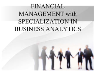 FINANCIAL
MANAGEMENT with
SPECIALIZATION IN
BUSINESS ANALYTICS
 