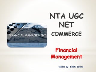 NTA UGC
NET
COMMERCE
Financial
Management
Classes By- Sakshi Saxena
 