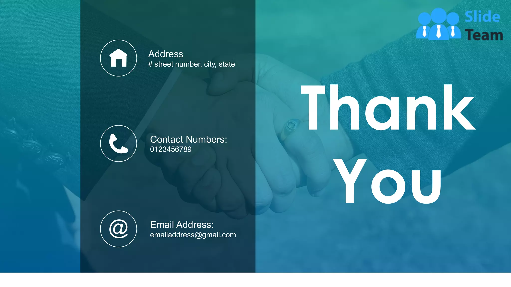 77
Thank
You
Address
# street number, city, state
Contact Numbers:
0123456789
Email Address:
emailaddress@gmail.com
 