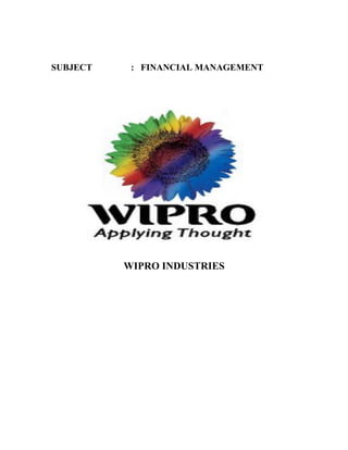 SUBJECT    : FINANCIAL MANAGEMENT




          WIPRO INDUSTRIES
 