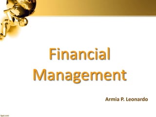 Financial
Management
Armia P. Leonardo
 