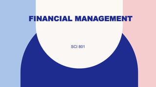 FINANCIAL MANAGEMENT
SCI 801
 