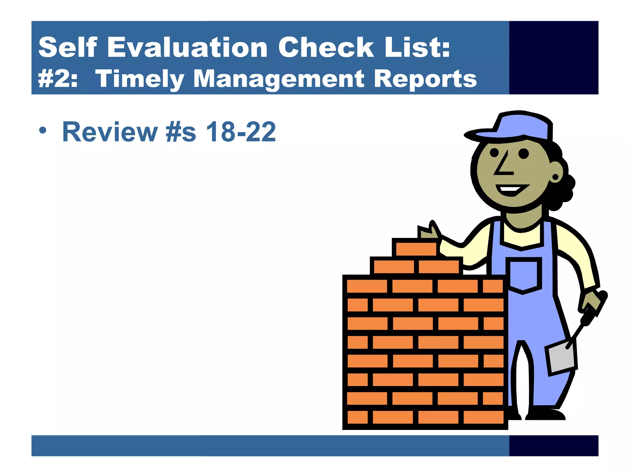 Self Evaluation Check List:
#2: Timely Management Reports

• Review #s 18-22
 