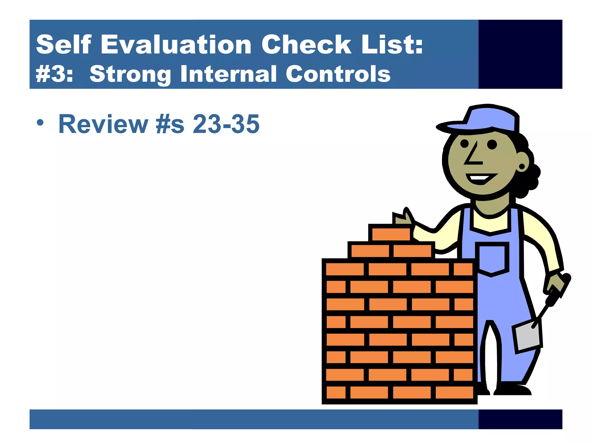 Self Evaluation Check List:
#3: Strong Internal Controls

• Review #s 23-35
 