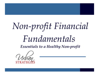 Non-profit Financial
  Fundamentals
  Essentials to a Healthy Non-profit
 