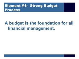 Element #1: Strong Budget
Process


A budget is the foundation for all
 financial management.
 