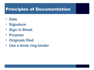 Principles of Documentation

•   Date
•   Signature
•   Sign in Sheet
•   Purpose
•   Originals filed
•   Use a three ring binder
 