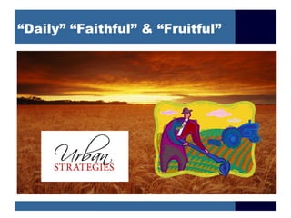 “Daily” “Faithful” & “Fruitful”
 