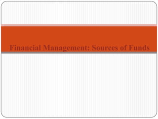 Financial Management: Sources of Funds
 