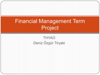 Financial Management Term
Project
THYAO
Deniz Özgür Tiryaki

 