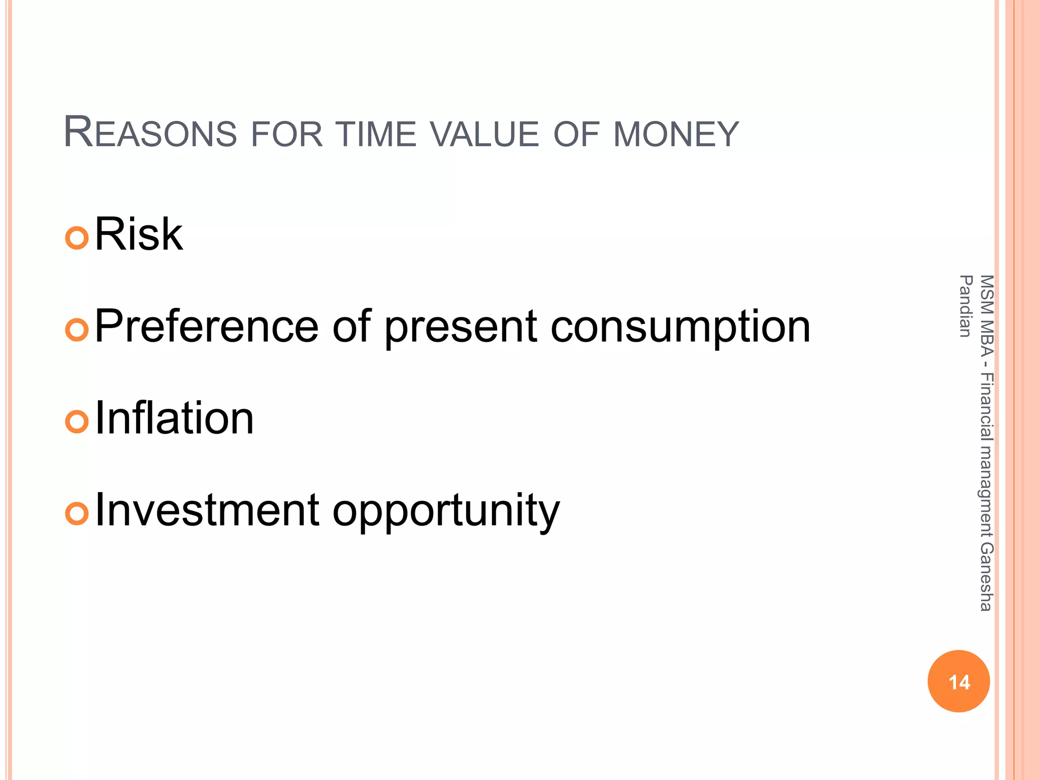 REASONS FOR TIME VALUE OF MONEY
Risk
Preference of present consumption
Inflation
Investment opportunity
14
MSMMBA-FinancialmanagmentGanesha
Pandian
 