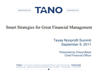 Smart Strategies for Great Financial Management Texas Nonprofit Summit September 9, 2011 Presented by Cheryl Black Chief Financial Officer 
