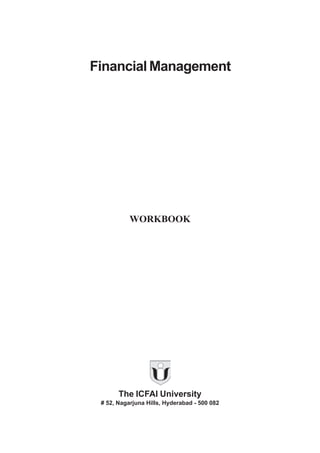 Financial Management




           WORKBOOK




       The ICFAI University
 # 52, Nagarjuna Hills, Hyderabad - 500 082
 