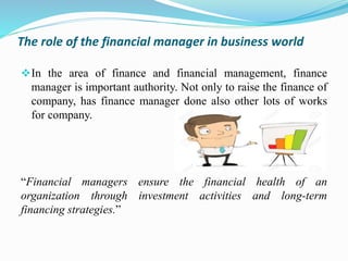 What are the roles of financial manager in an organization